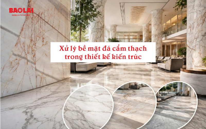 Xử lý bề mặt đá cẩm thạch trong thiết kế kiến trúc